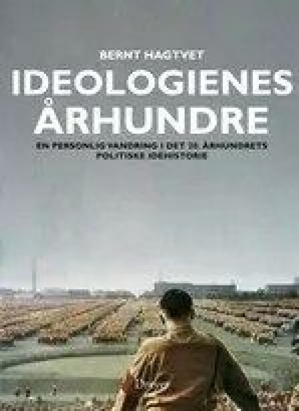Bernt Hagtvet – Ideologienes århundre. En personlig vandring i det 20. århundrets politiske idéhistorie – Dreyer 2010 Bernt Hagtvet – Ideologienes århundre. En personlig vandring i det 20. århundrets politiske idéhistorie – Dreyer 2010