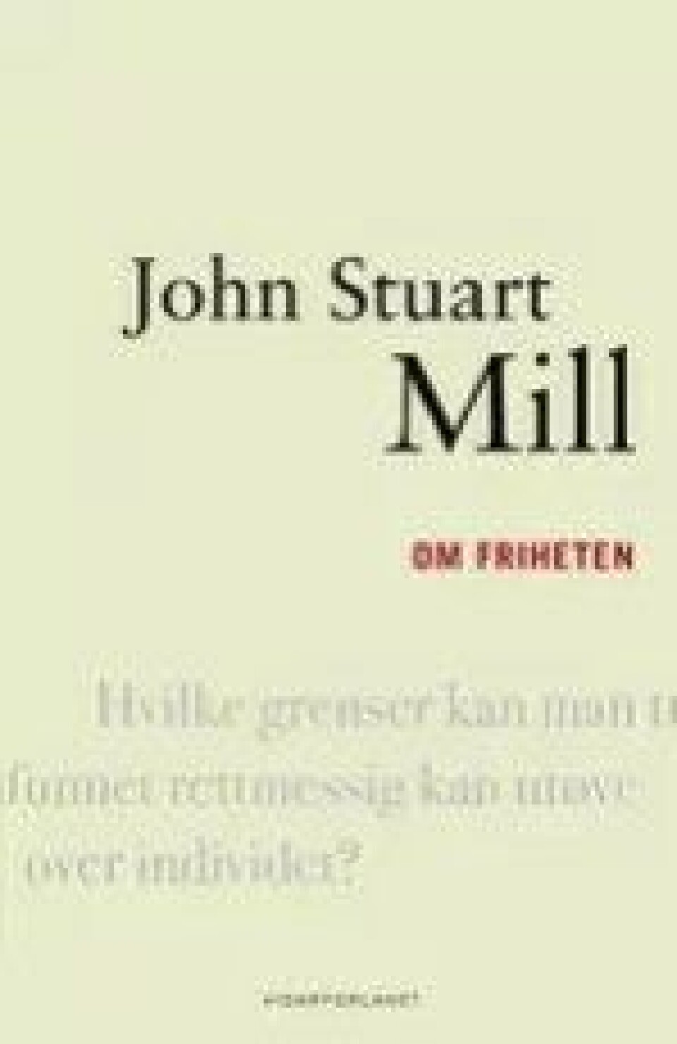 John Stuart Mill – Om friheten – Oversatt og med etterord av Pål Foss Vidarforlaget 2010 John Stuart Mill – Om friheten – Oversatt og med etterord av Pål Foss Vidarforlaget 2010