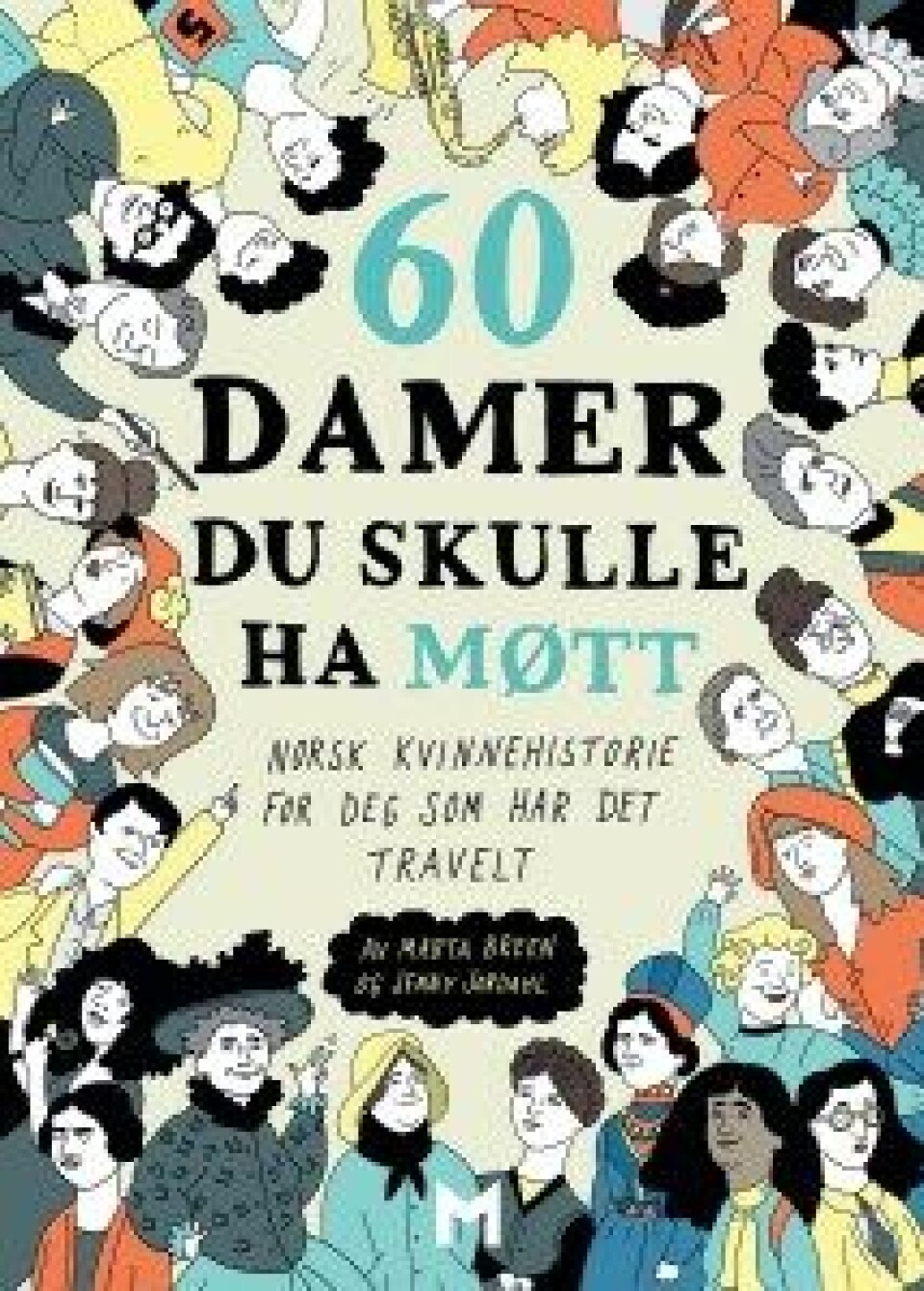 60 damer du skulle ha møtt. Norsk kvinnehistorie for deg som har det travelt av Marta Breen og Jenny Jordal, Forlaget Manifest, 2016. 60 damer du skulle ha møtt. Norsk kvinnehistorie for deg som har det travelt av Marta Breen og Jenny Jordal, Forlaget Manifest, 2016.
