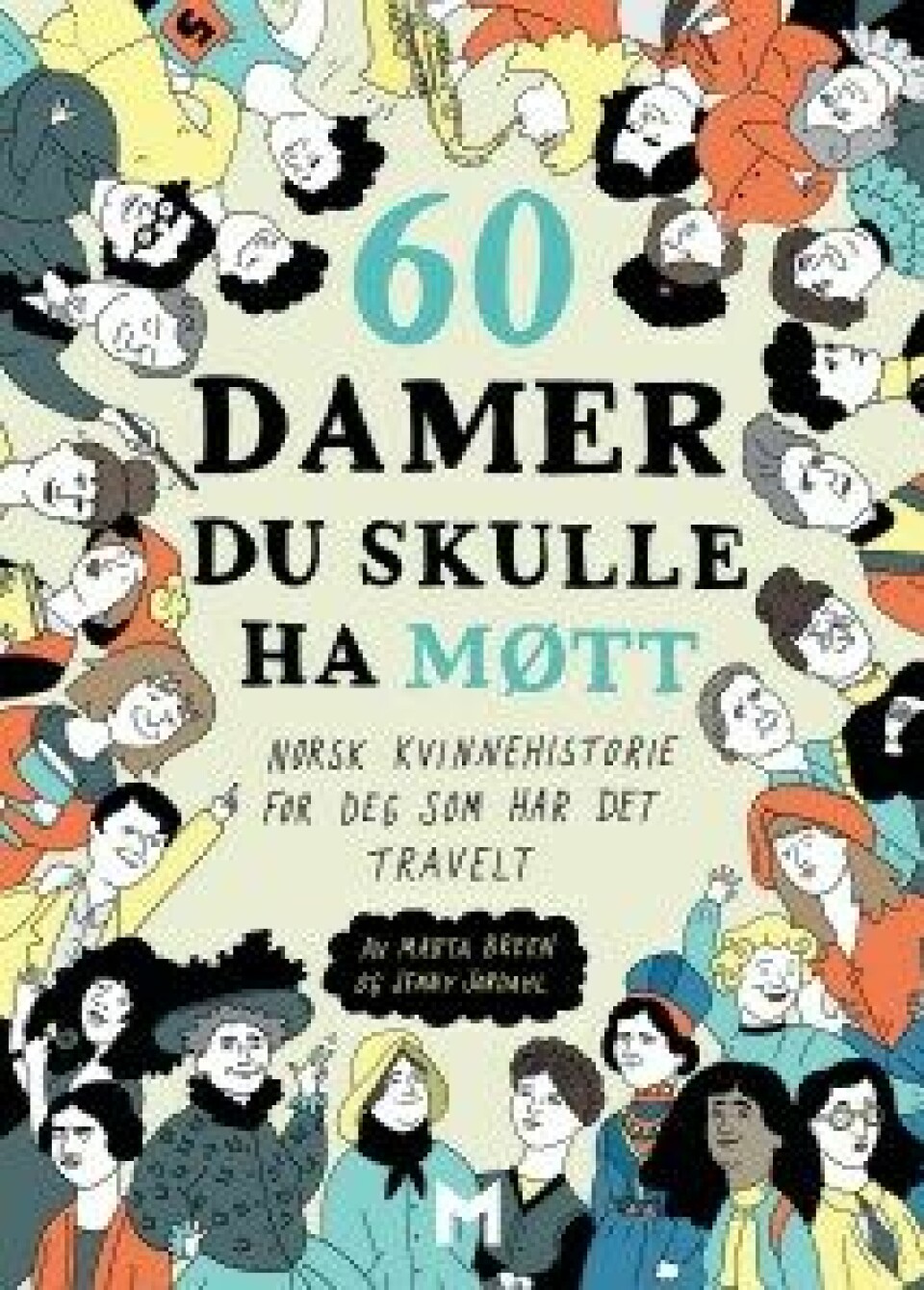 60 damer du skulle ha møtt. Norsk kvinnehistorie for deg som har det travelt av Marta Breen og Jenny Jordal, Forlaget Manifest, 2016.