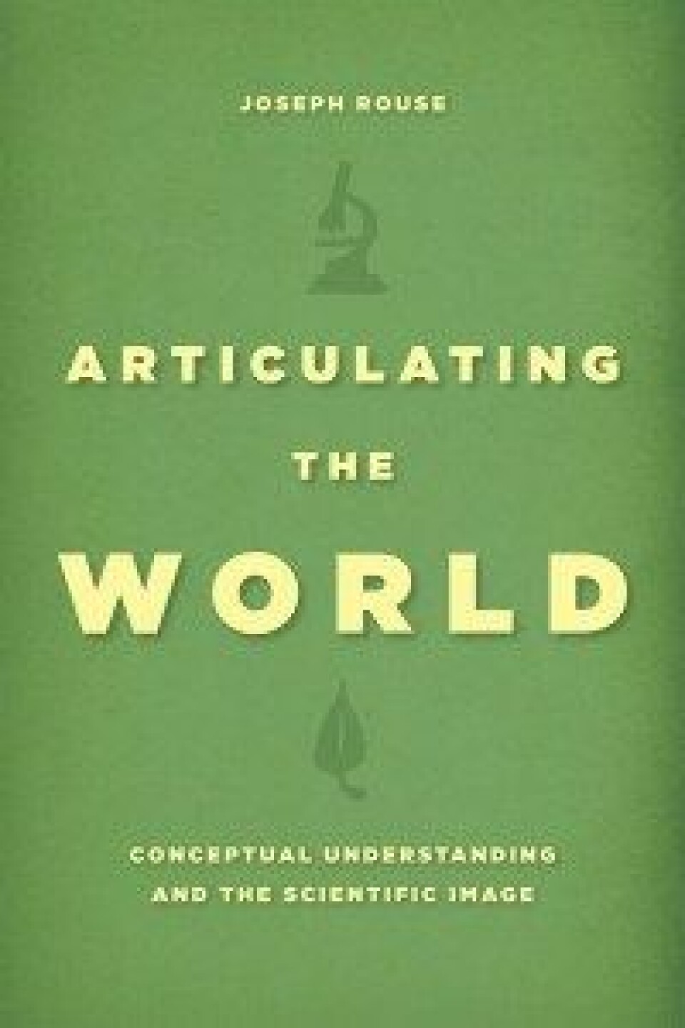Articulating the World – Conceptual Understanding and the Scientific Image av Joseph Rouse, Chicago University Press 2015. Articulating the World – Conceptual Understanding and the Scientific Image av Joseph Rouse, Chicago University Press 2015.