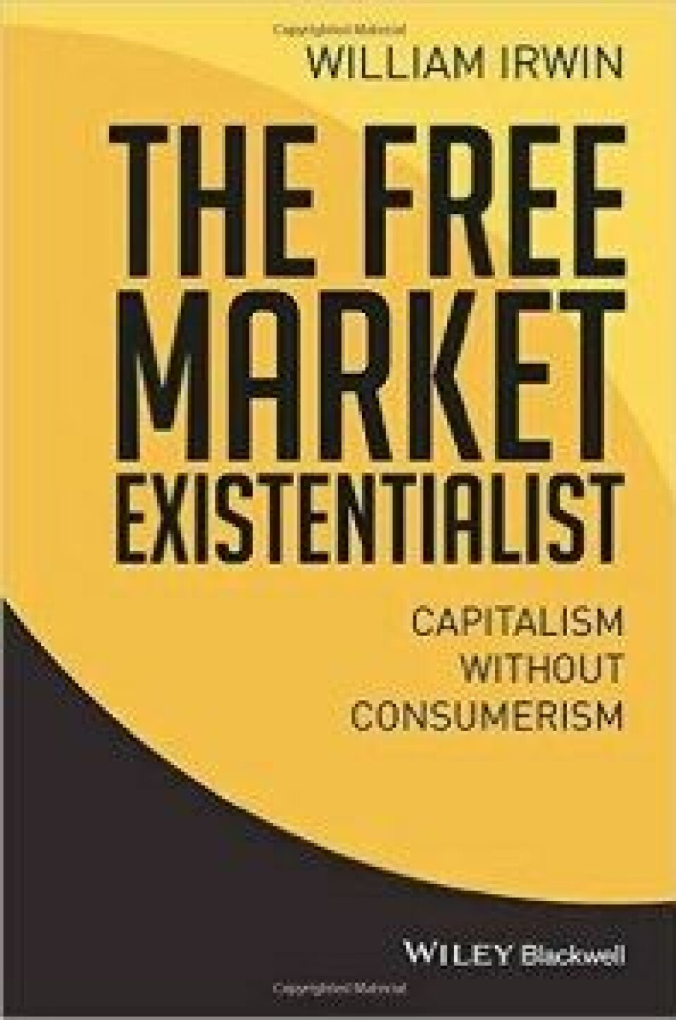 William Irwin, The Free Market Existentialism. Capitalism Without Consumerism. Chisester: Wiley/Blackwell, 2015.