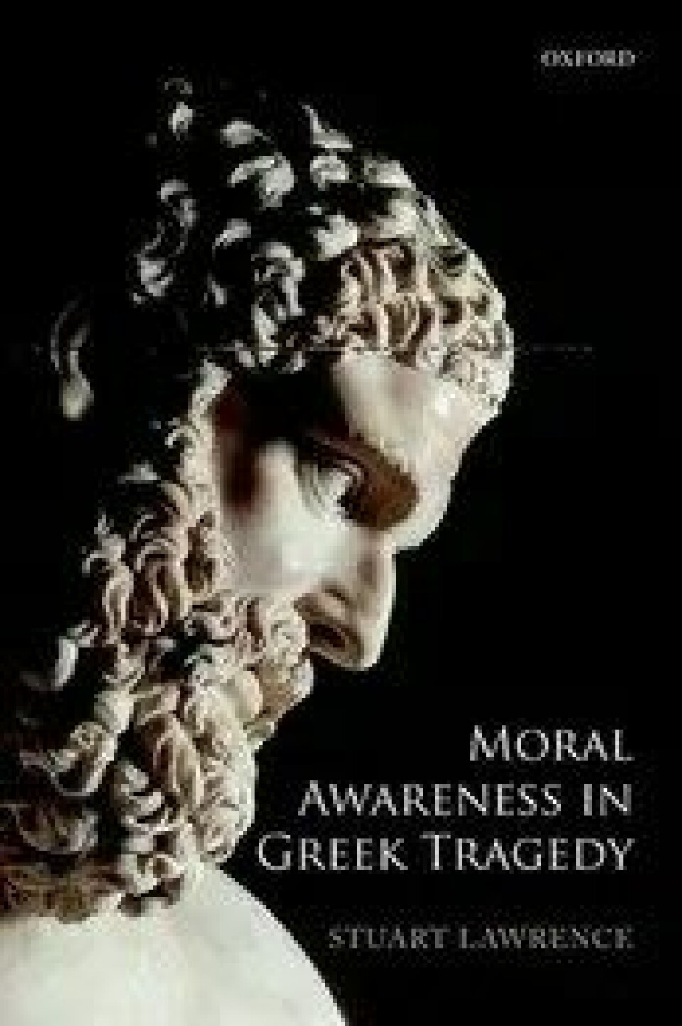 Moral Awareness in Greek Tragedy, Stuart Lawrence (Oxford University Press, 2013)