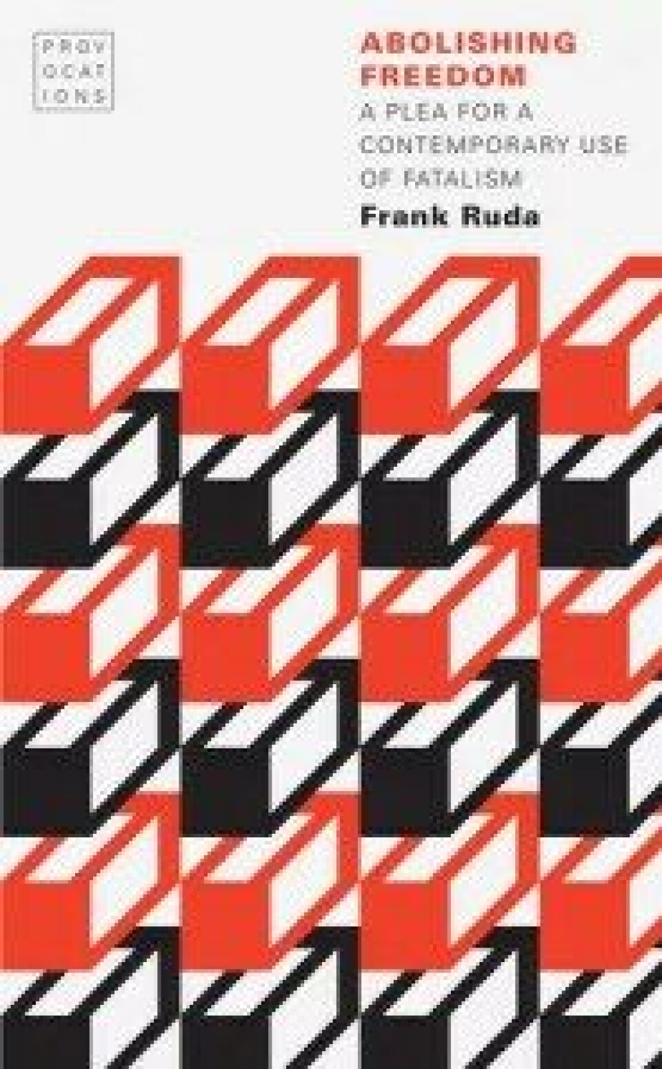 Frank Ruda, Abolishing Freedom: A Plea for a Contemporary Use of Fatalism. 2016. University of Nebraska Press Frank Ruda, Abolishing Freedom: A Plea for a Contemporary Use of Fatalism. 2016. University of Nebraska Press