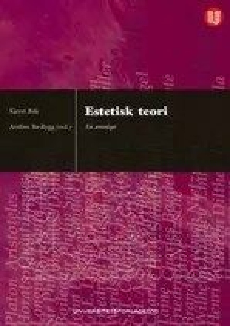 Estetisk teori. En antologi, Kjersti Bale og Arnfinn Bø-Rygg (red.) (Universitetsforlaget 2008) Estetisk teori. En antologi, Kjersti Bale og Arnfinn Bø-Rygg (red.) (Universitetsforlaget 2008)
