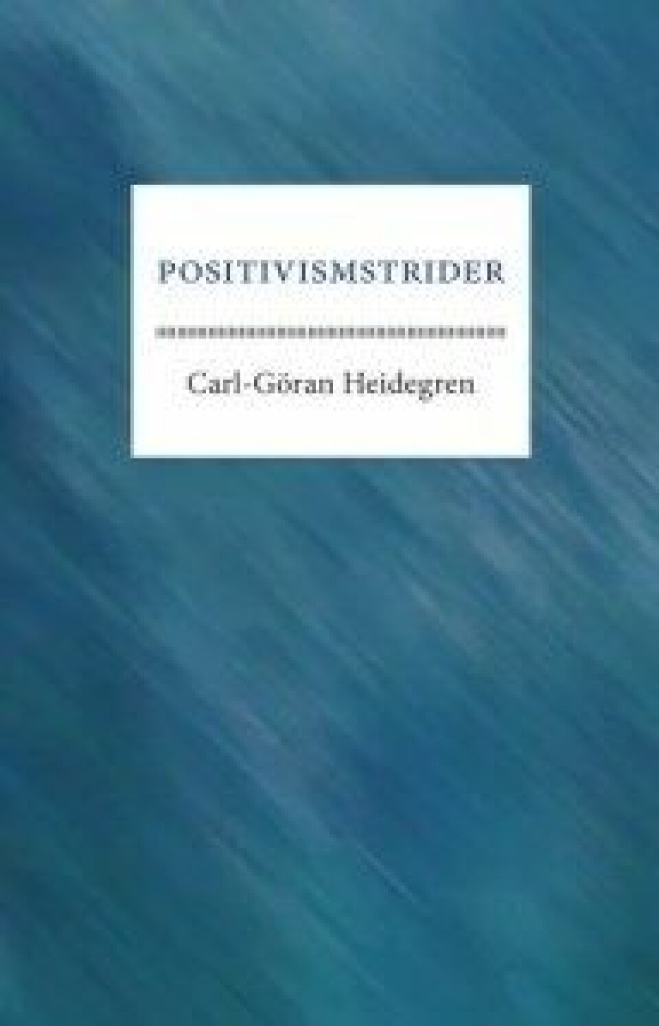 Positivismstrider av Carl-Göran Heidegren. Bokförlaget Daidalos, 2016. Positivismstrider av Carl-Göran Heidegren. Bokförlaget Daidalos, 2016.
