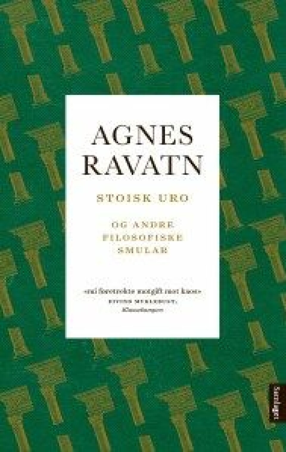 Stoisk Uro og andre filosofiske smular av Agnes Ravaten, Samlaget 2018 Stoisk Uro og andre filosofiske smular av Agnes Ravaten, Samlaget 2018