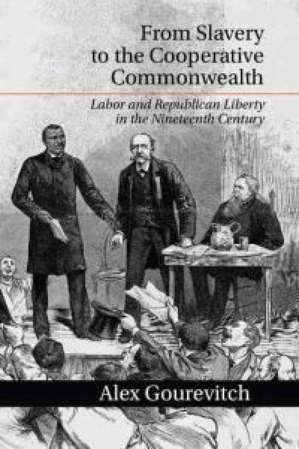 Alex Gourevitch: From Slavery to the Cooperative Commonwealth. Cambridge University Press. (2014)