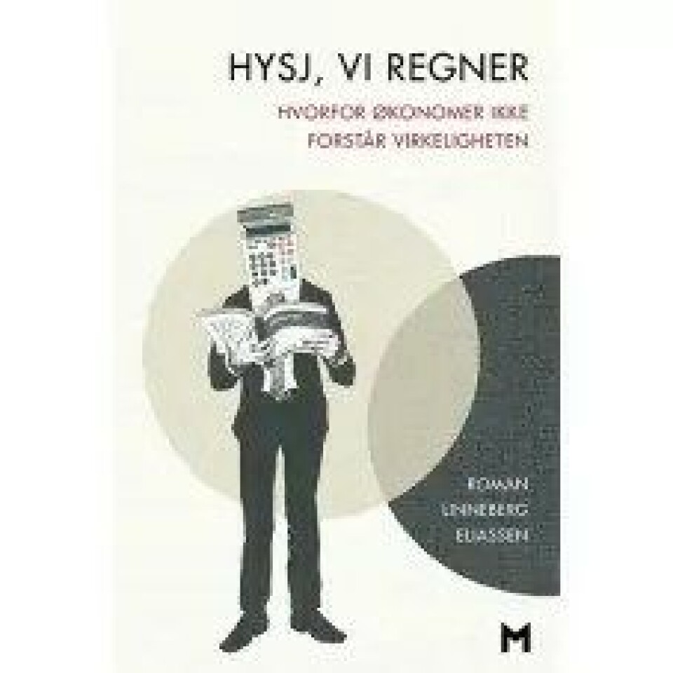 Hysj, vi regner – Hvorfor økonomer ikke forstår virkeligheten av Roman Linneberg Eliassen, Manifest forlag, 2016. Hysj, vi regner – Hvorfor økonomer ikke forstår virkeligheten av Roman Linneberg Eliassen, Manifest forlag, 2016.