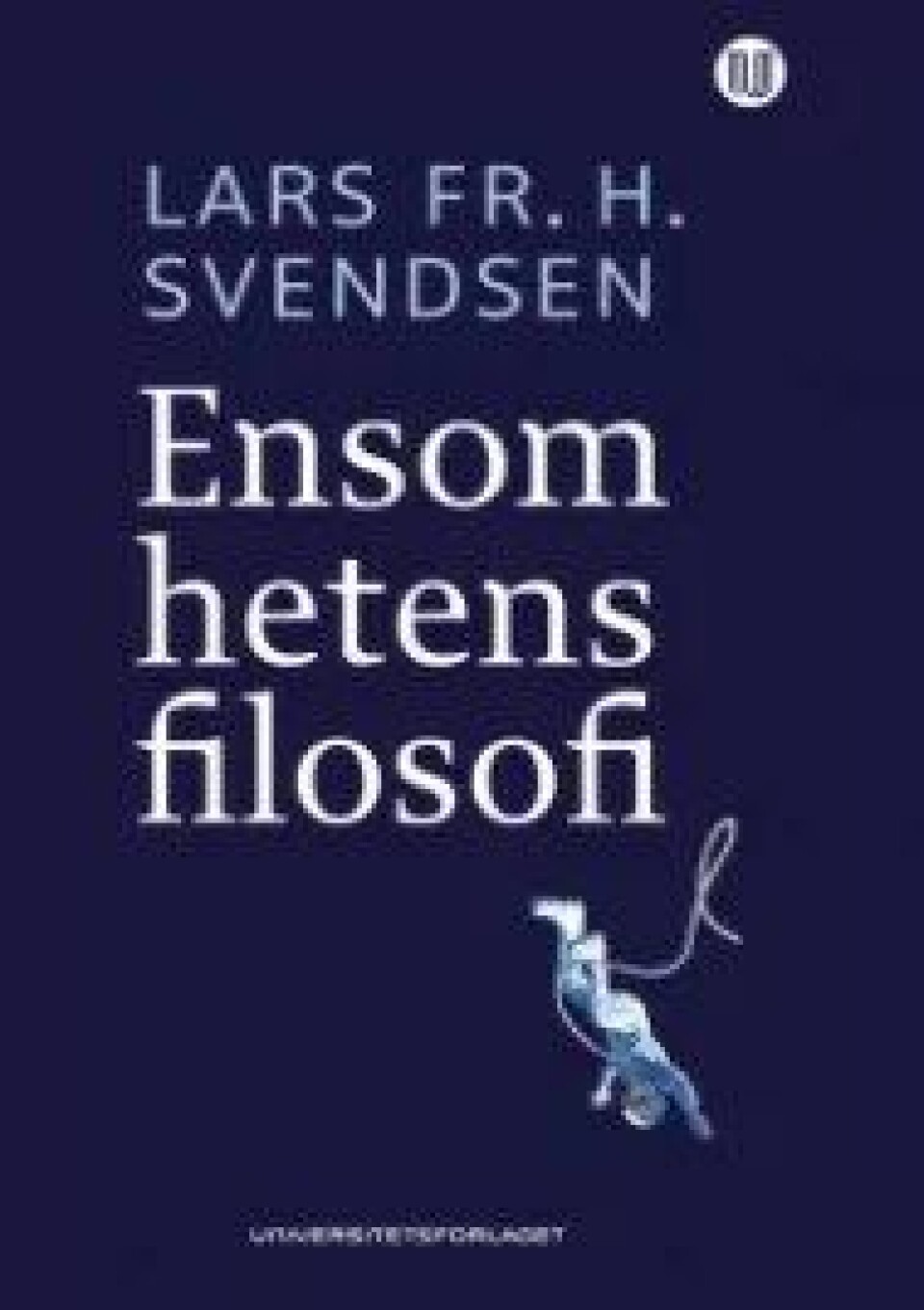 Ensomhetens filosofi av Lars Fr. H. Svendsen, Universitetsforlaget, 2015. Ensomhetens filosofi av Lars Fr. H. Svendsen, Universitetsforlaget, 2015.