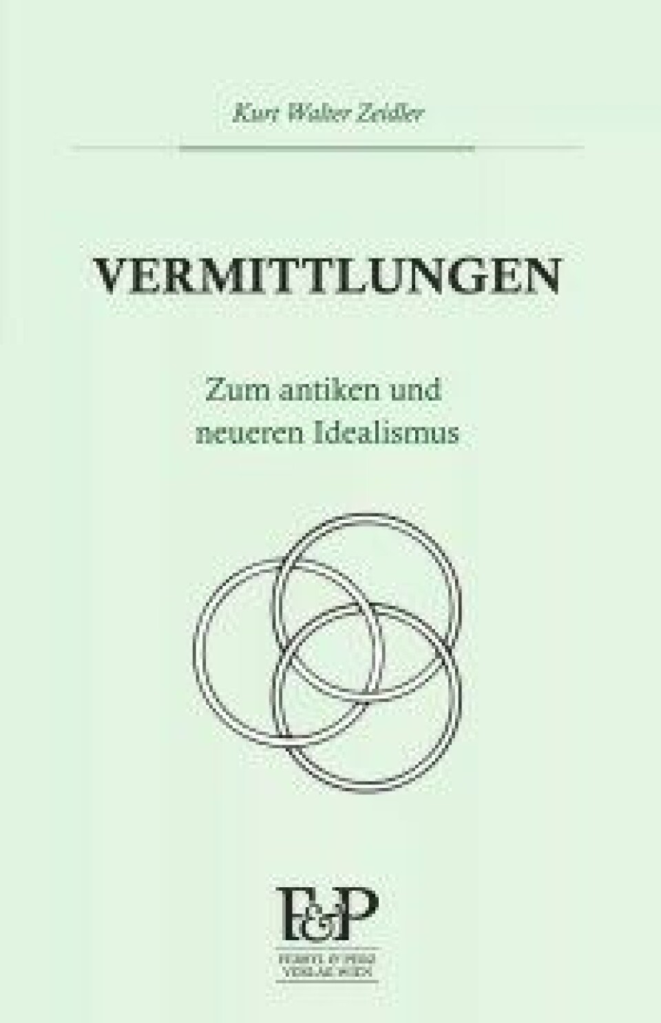 Vermittlungen. Zum antiken und neueren Idealismus av Kurt Walter Zeidler. Ferstl & Perz, 2016.
