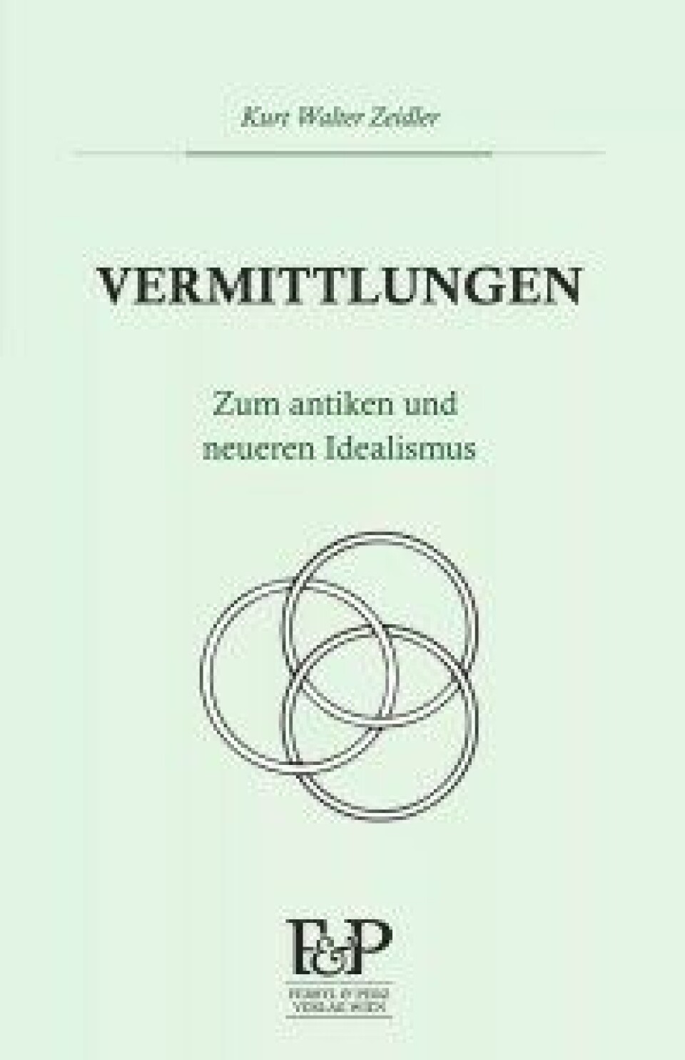 Vermittlungen. Zum antiken und neueren Idealismus av Kurt Walter Zeidler. Ferstl & Perz, 2016. Vermittlungen. Zum antiken und neueren Idealismus av Kurt Walter Zeidler. Ferstl & Perz, 2016.
