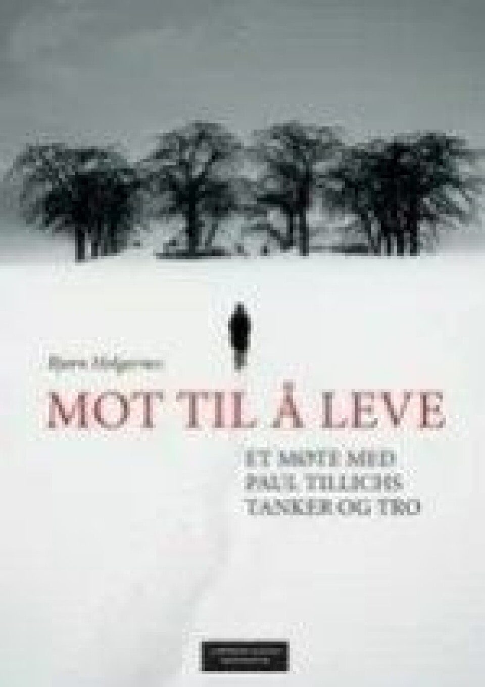 Bok: Mot til å leve: et møte med Paul Tillichs tanker og tro – Bjørn Holgernes Bok: Mot til å leve: et møte med Paul Tillichs tanker og tro – Bjørn Holgernes