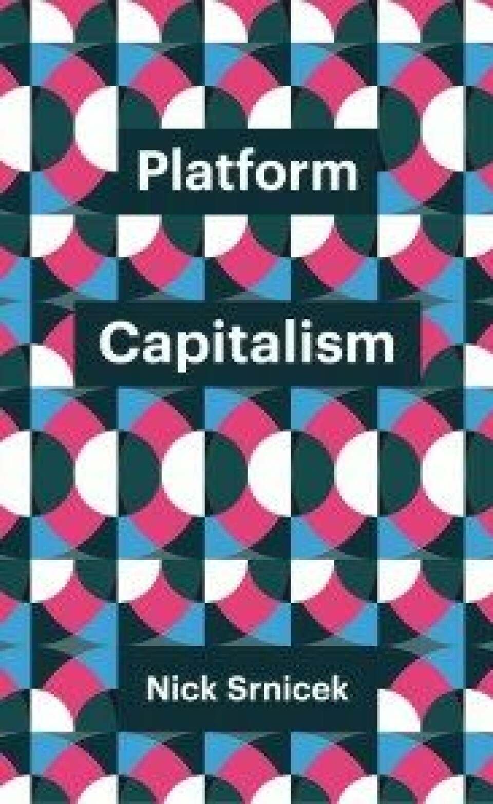 Platform Capitalism av Nick Srnicek, Theory redux series, Polity Press 2016.