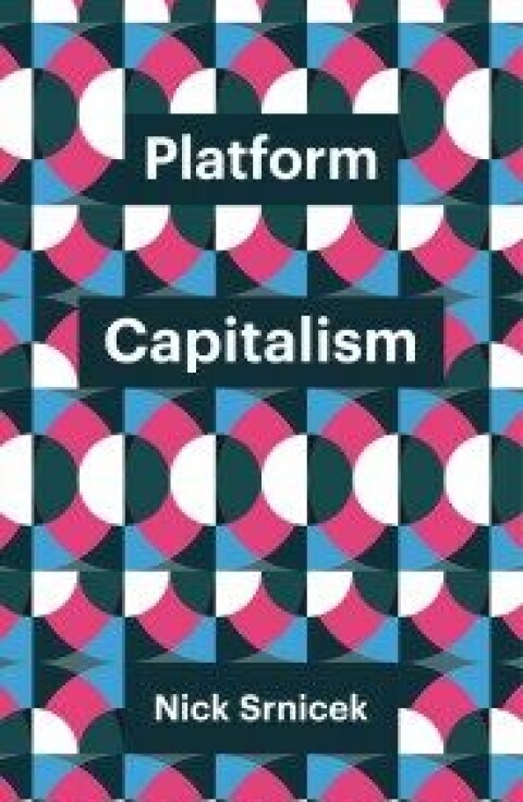 Platform Capitalism av Nick Srnicek, Theory redux series, Polity Press 2016.
