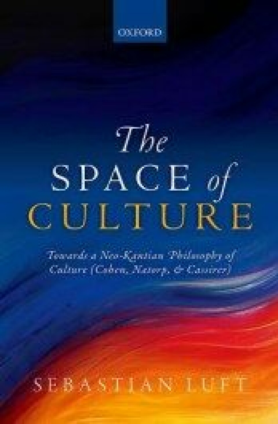 The Space of Culture. Towards a Neo-Kantian Philosophy of Culture (Cohen, Natorp & Cassirer), Sebastian Luft, Oxford University Press, 2015.