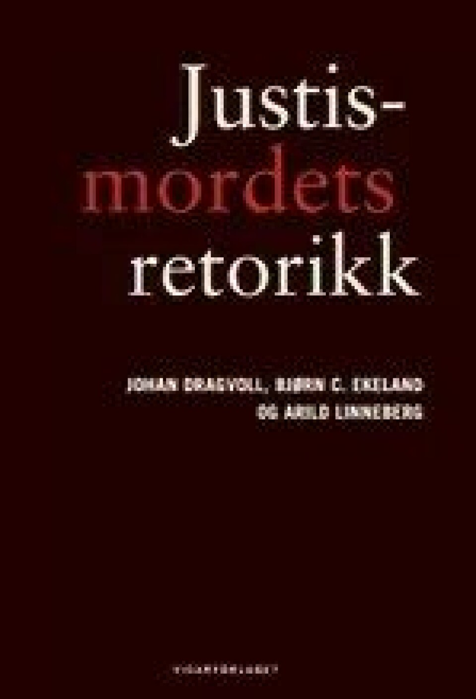 Bok: Justismordets retorikk – Johan Dragvoll, Bjørn C. Ekeland og Arild Linneberg Bok: Justismordets retorikk – Johan Dragvoll, Bjørn C. Ekeland og Arild Linneberg