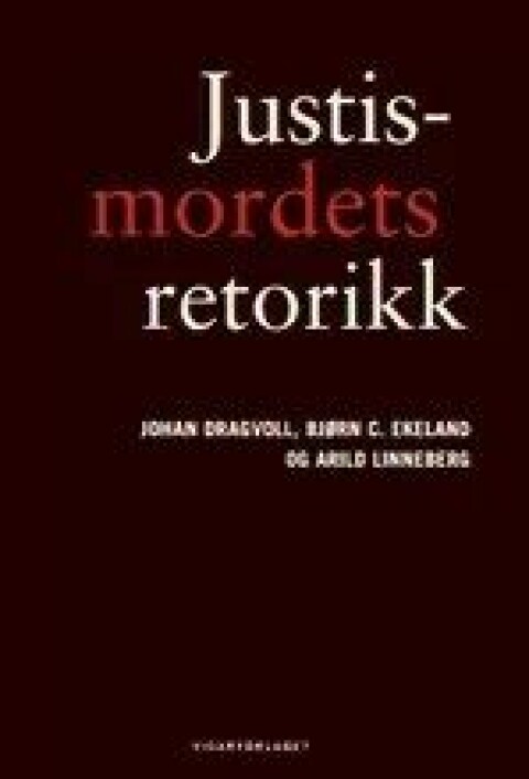 Bok: Justismordets retorikk – Johan Dragvoll, Bjørn C. Ekeland og Arild Linneberg