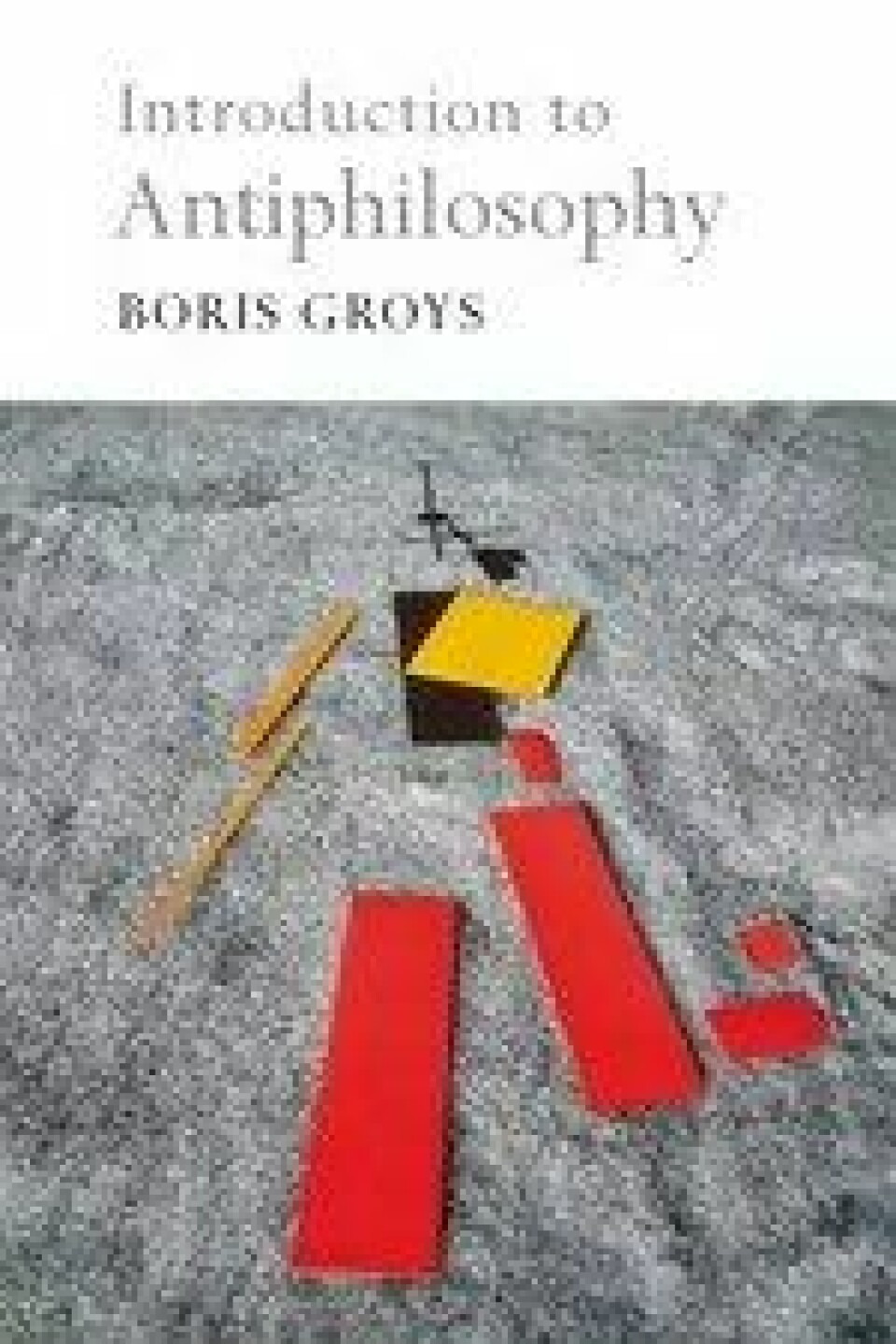 Boris Groys’ Introduction to Antiphilosophy. (Verso Books 2012)