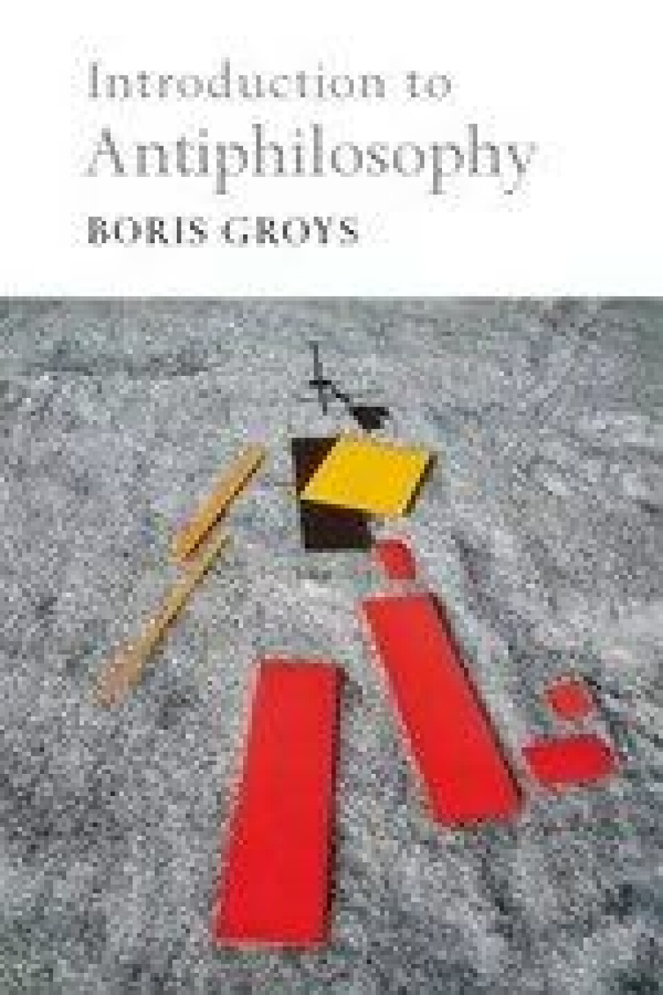 Boris Groys’ Introduction to Antiphilosophy. (Verso Books 2012) Boris Groys’ Introduction to Antiphilosophy. (Verso Books 2012)