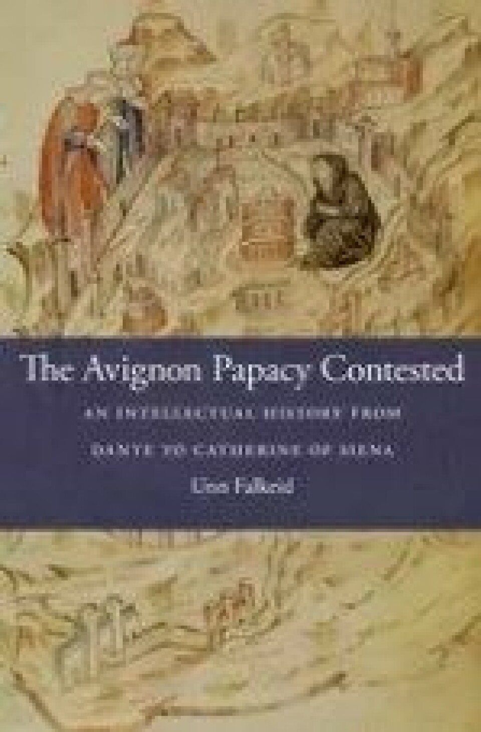 The Avignon Papacy Contested: An Intellectual History from Dante to Catherine of Siena av Unn Falkeid. Harvard University Press, Cambridge, 2017.