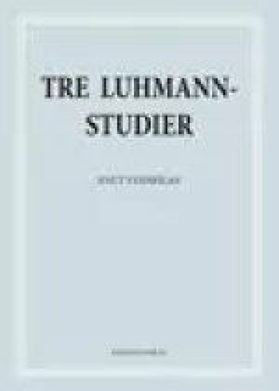 Tre Luhmann-studier av Knut Venneslan. Kolofon forlag: 2013. Tre Luhmann-studier av Knut Venneslan. Kolofon forlag: 2013.