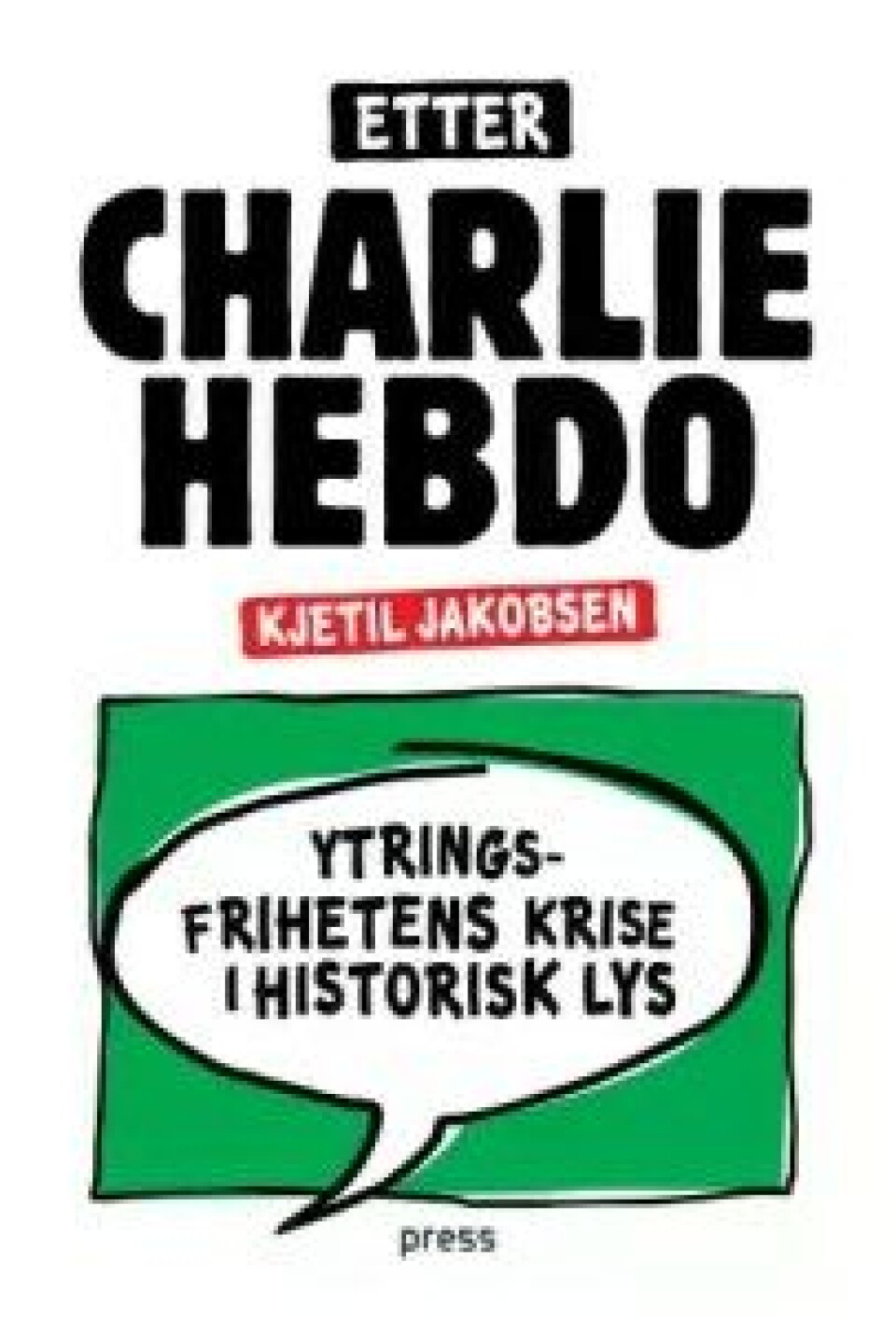 Kjetil Jakobsen: Etter Charlie Hebdo. Ytringsfrihetens krise i historisk lys. Forlaget Press, Oslo 2016. Kjetil Jakobsen: Etter Charlie Hebdo. Ytringsfrihetens krise i historisk lys. Forlaget Press, Oslo 2016.